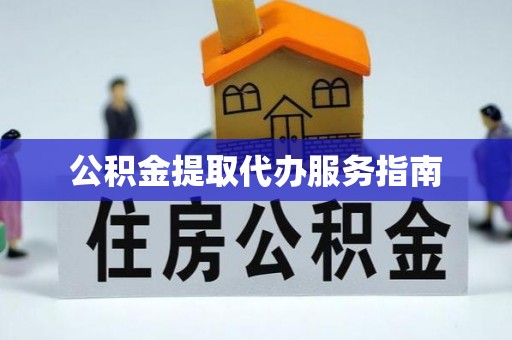 万源公积金提取代办服务指南