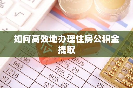 万源如何高效地办理住房公积金提取