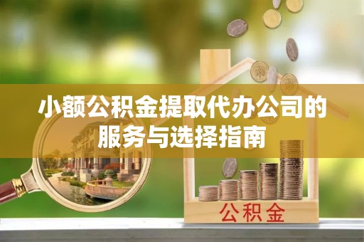 万源小额公积金提取代办公司的服务与选择指南