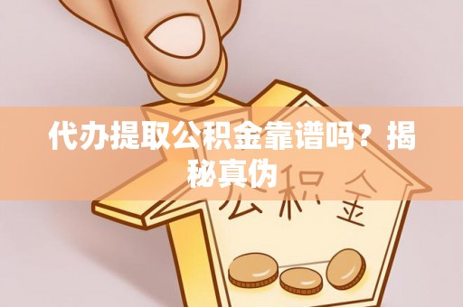 万源代办提取公积金靠谱吗？揭秘真伪