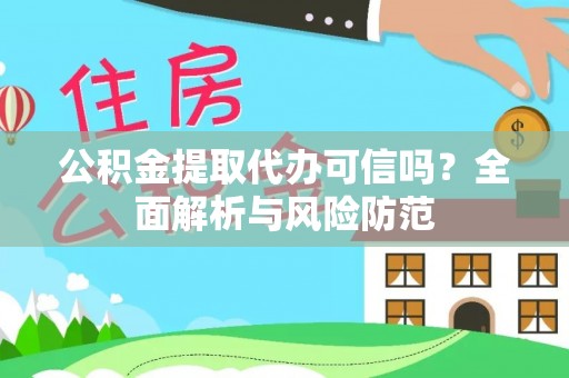 万源公积金提取代办可信吗？全面解析与风险防范