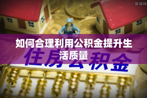 万源如何合理利用公积金提升生活质量